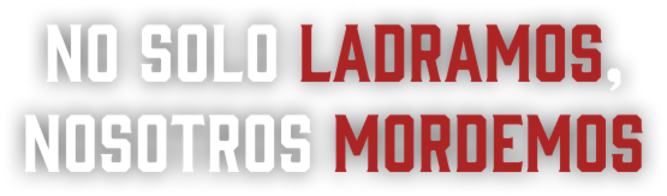  No solo >Ladrido, We Mordedura